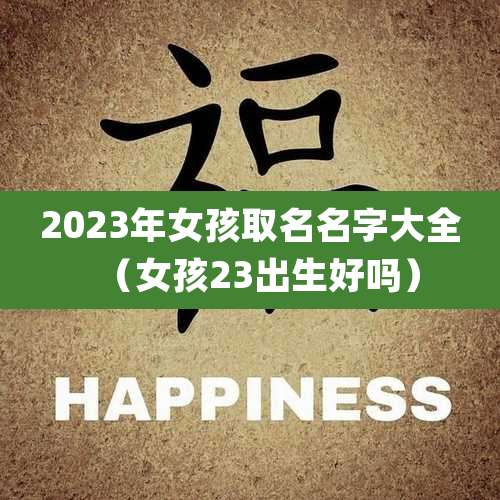 2023年女孩取名名字大全（女孩23出生好吗）