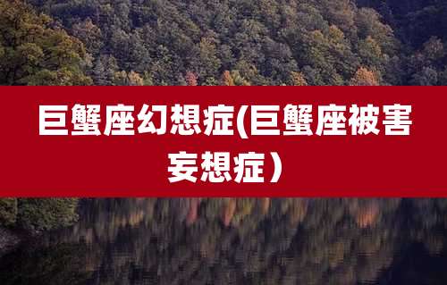 巨蟹座幻想症(巨蟹座被害妄想症）