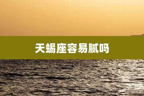 天蝎座容易腻吗