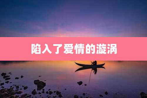 陷入了爱情的漩涡