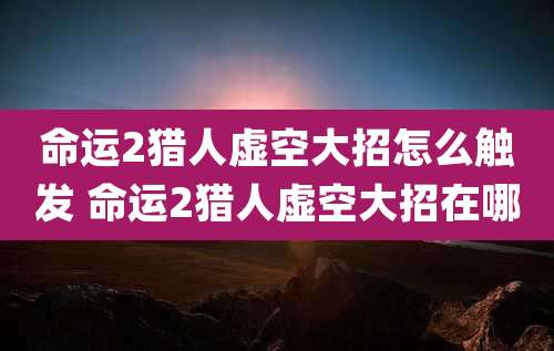 命运2猎人虚空大招怎么触发 命运2猎人虚空大招在哪