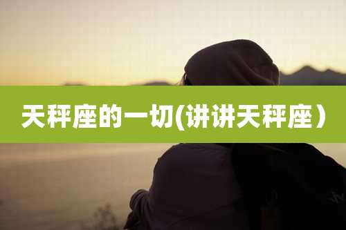 天秤座的一切(讲讲天秤座）