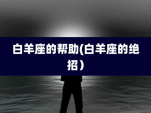 白羊座的帮助(白羊座的绝招)