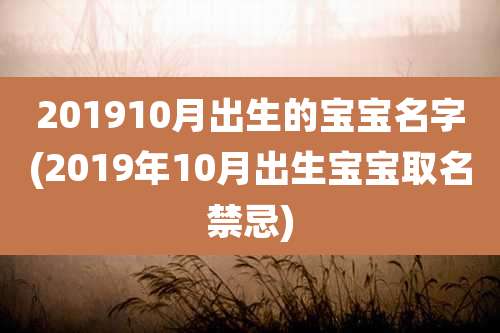 201910月出生的宝宝名字(2019年10月出生宝宝取名禁忌)