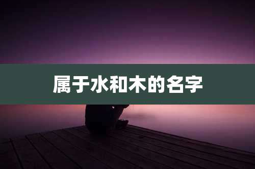 属于水和木的名字