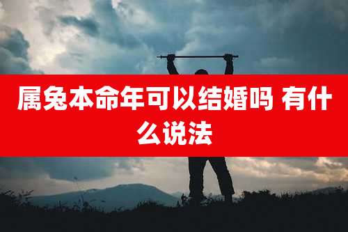 属兔本命年可以结婚吗 有什么说法