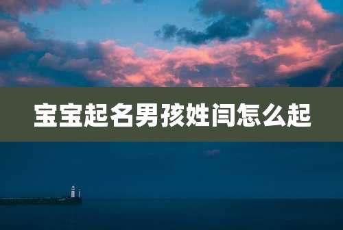 宝宝起名男孩姓闫怎么起