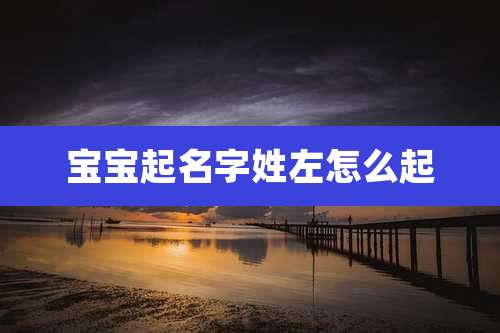 宝宝起名字姓左怎么起