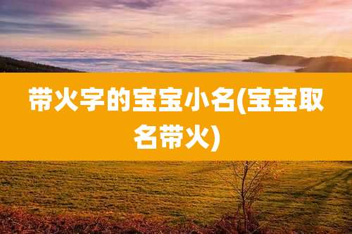 带火字的宝宝小名(宝宝取名带火)