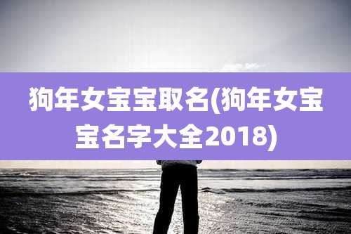 狗年女宝宝取名(狗年女宝宝名字大全2018)