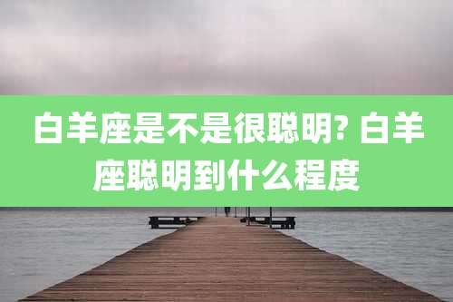 白羊座是不是很聪明? 白羊座聪明到什么程度