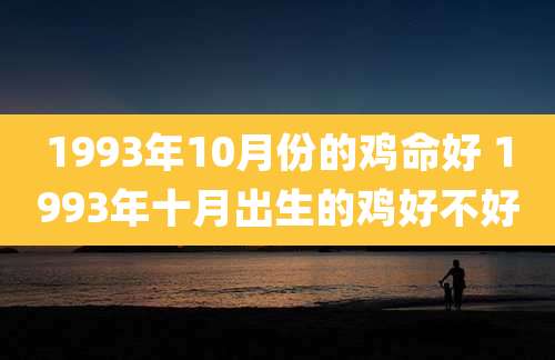1993年10月份的鸡命好 1993年十月出生的鸡好不好