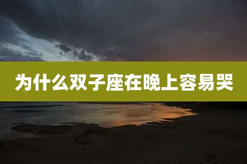 为什么双子座在晚上容易哭