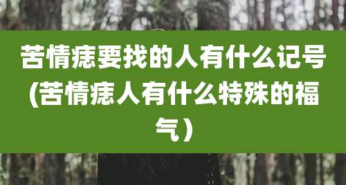 苦情痣要找的人有什么记号(苦情痣人有什么特殊的福气)