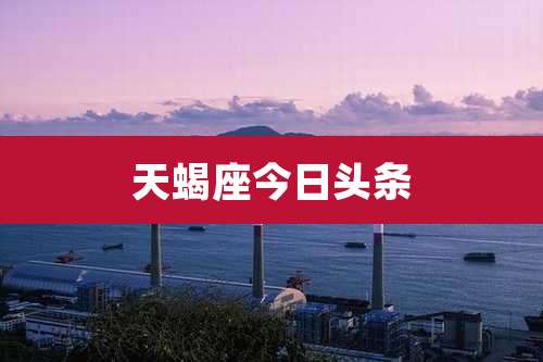 天蝎座今日头条