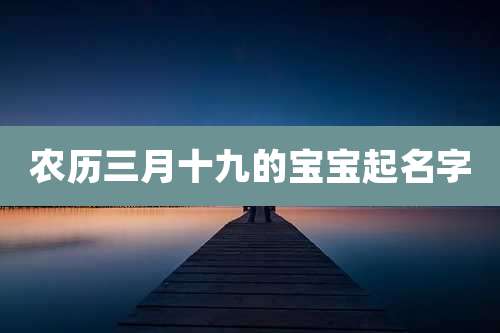 农历三月十九的宝宝起名字