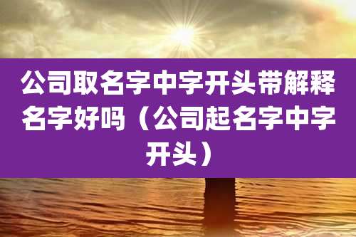 公司取名字中字开头带解释名字好吗(公司起名字中字开头)
