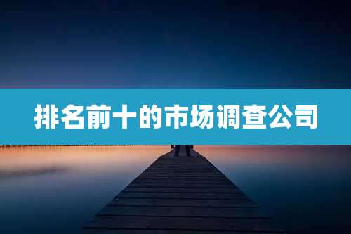 排名前十的市场调查公司