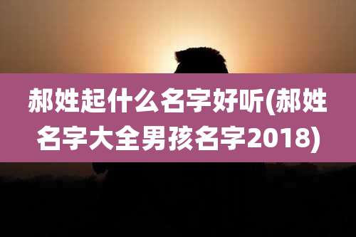 郝姓起什么名字好听(郝姓名字大全男孩名字2018)