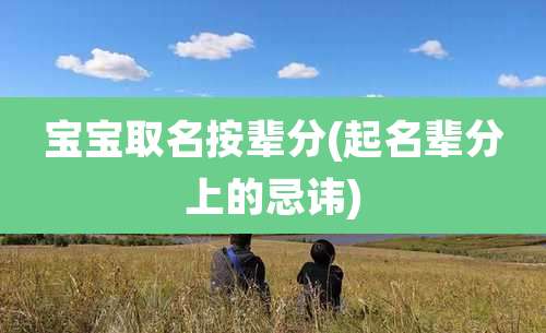 宝宝取名按辈分(起名辈分上的忌讳)