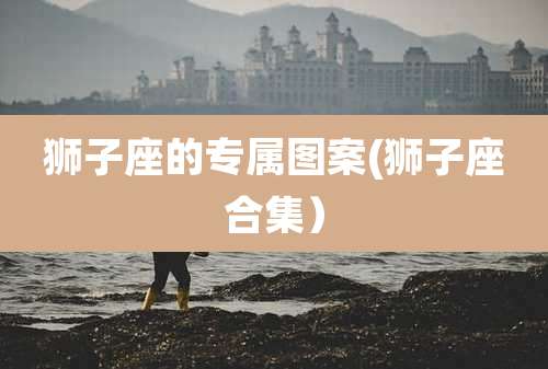 狮子座的专属图案(狮子座合集)