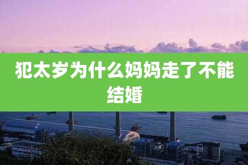 犯太岁为什么妈妈走了不能结婚