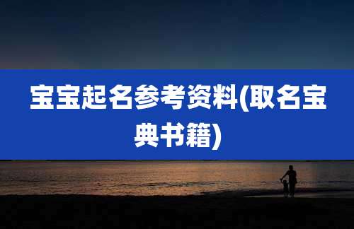 宝宝起名参考资料(取名宝典书籍)