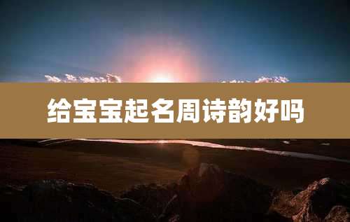 给宝宝起名周诗韵好吗