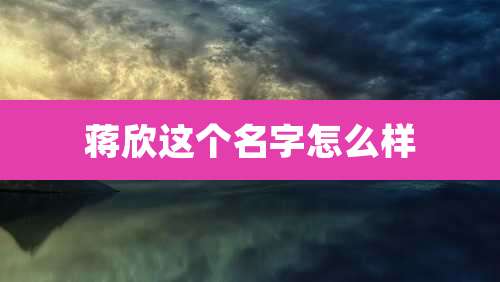 蒋欣这个名字怎么样