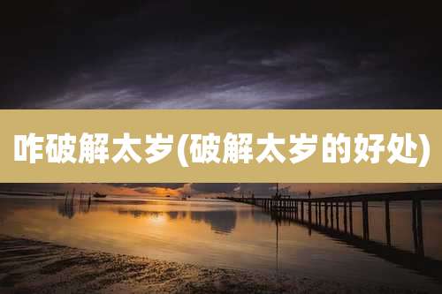 咋破解太岁(破解太岁的好处)