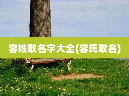 容姓取名字大全(容氏取名)