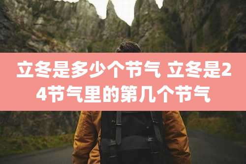 立冬是多少个节气 立冬是24节气里的第几个节气