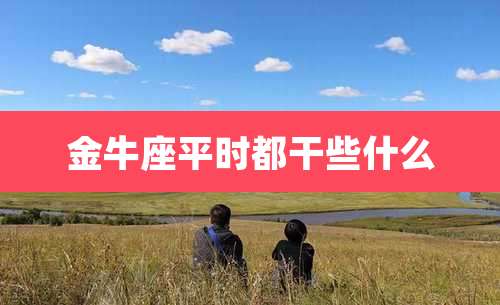 金牛座平时都干些什么