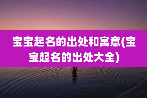 宝宝起名的出处和寓意(宝宝起名的出处大全)