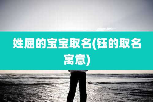 姓屈的宝宝取名(钰的取名寓意)