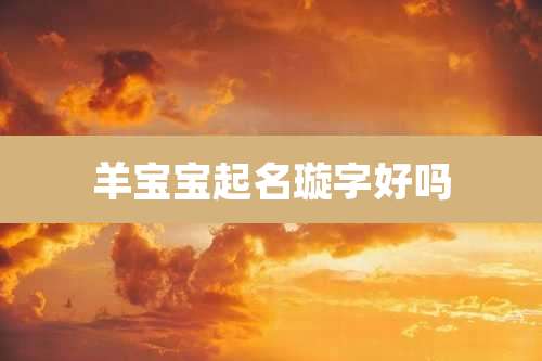 羊宝宝起名璇字好吗