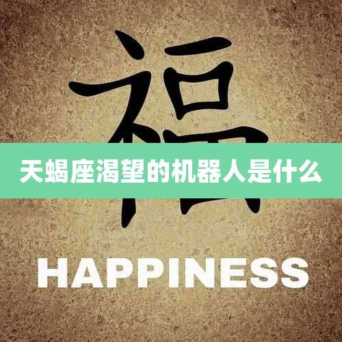 天蝎座渴望的机器人是什么