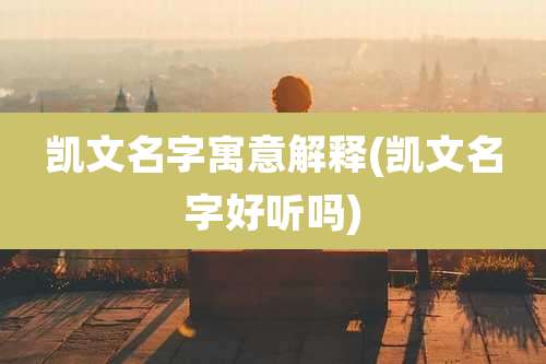 凯文名字寓意解释(凯文名字好听吗)