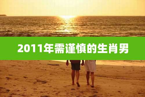 2011年需谨慎的生肖男