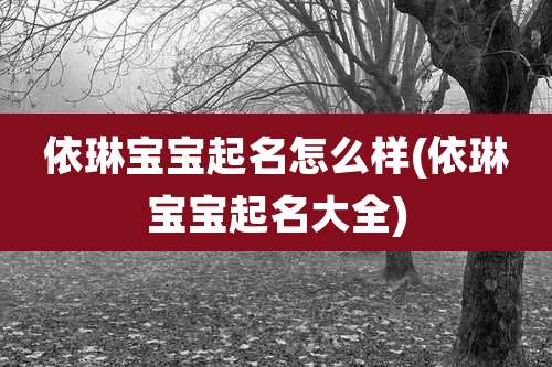 依琳宝宝起名怎么样(依琳宝宝起名大全)