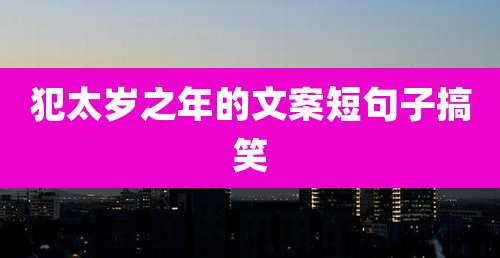 犯太岁之年的文案短句子搞笑
