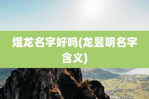 煜龙名字好吗(龙昱明名字含义)