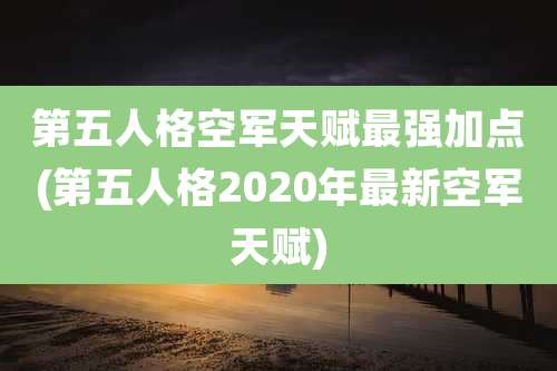 第五人格空军天赋最强加点(第五人格2020年最新空军天赋)