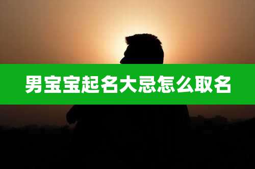 男宝宝起名大忌怎么取名