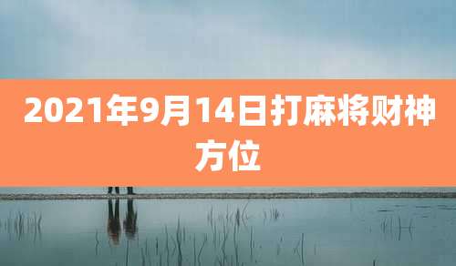 2021年9月14日打麻将财神方位