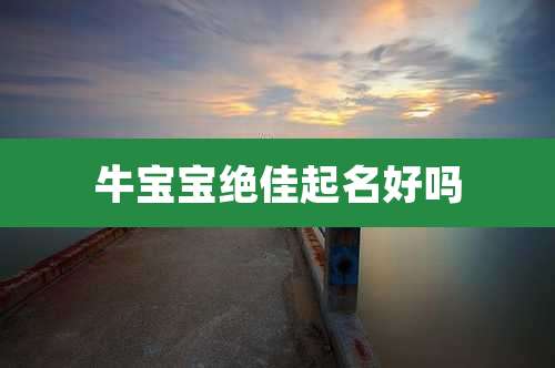 牛宝宝绝佳起名好吗