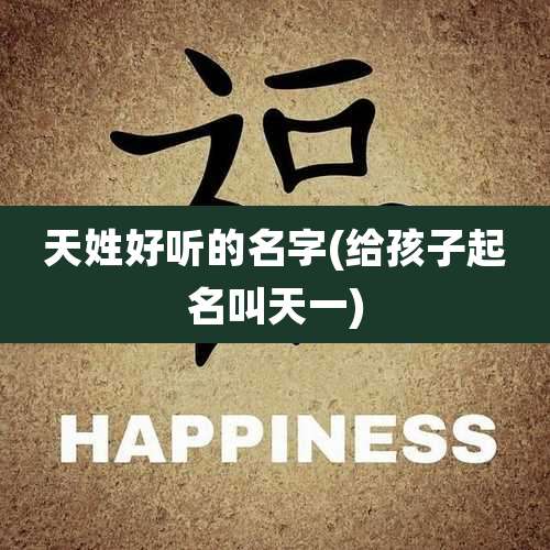 天姓好听的名字(给孩子起名叫天一)