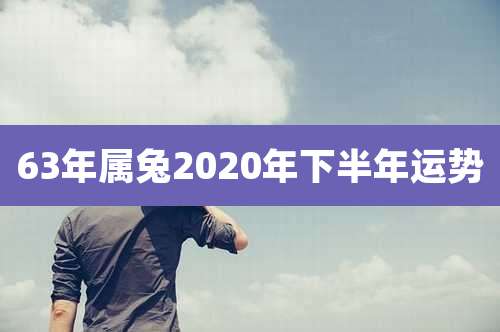 63年属兔2020年下半年运势