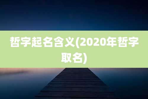 哲字起名含义(2020年哲字取名)