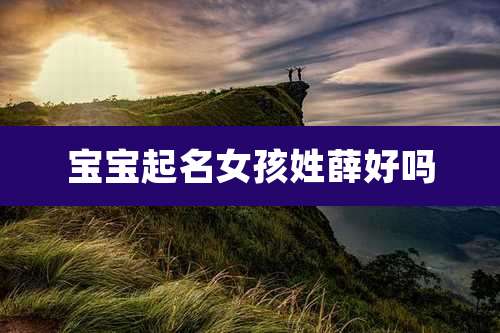 宝宝起名女孩姓薛好吗